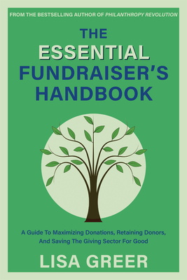 The image is the cover of the book "The Essential Fundraiser's Handbook" by Lisa Greer. The background color of the cover is light green. At the top, there is a line of text in white that reads "From the bestselling author of Philanthropy Revolution." Below this, the title "The Essential Fundraiser's Handbook" is in large, bold blue and green text. In the center of the cover, there is an illustration of a tree with green leaves inside a light green circle. Below the tree, in smaller blue text, it says "A Guide To Maximizing Donations, Retaining Donors, And Saving The Giving Sector For Good." At the bottom, the author's name "Lisa Greer" is in large, bold white text.